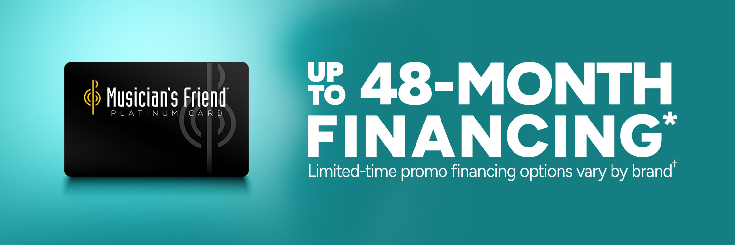 Up to 48-Month Financing** Limited-time promo financing options vary by brand Plus, 88% back in Points** for Musicians's Friend Rewards Members